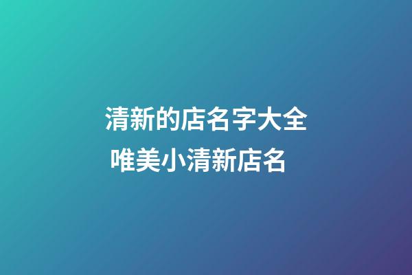 清新的店名字大全 唯美小清新店名-第1張-店鋪起名-玄機(jī)派